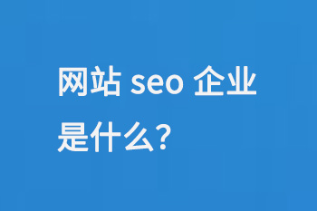 網站seo企業是什么？