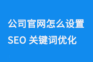 公司官網(wǎng)怎么設置SEO關鍵詞優(yōu)化？
