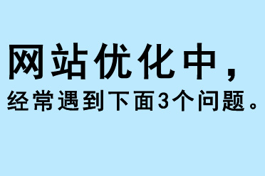 網(wǎng)站優(yōu)化中，經(jīng)常遇到下面3個(gè)問(wèn)題